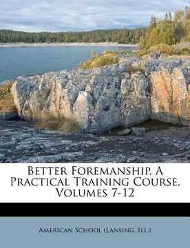 portada better foremanship, a practical training course, volumes 7-12 (en Inglés)