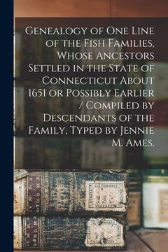 portada Genealogy of One Line of the Fish Families, Whose Ancestors Settled in the State of Connecticut About 1651 or Possibly Earlier / Compiled by Descendan (en Inglés)