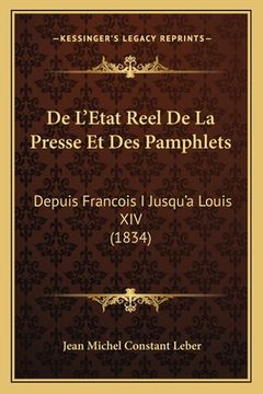 portada De L'Etat Reel De La Presse Et Des Pamphlets: Depuis Francois I Jusqu'a Louis XIV (1834) (en Francés)