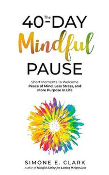 portada The 40-Day Mindful Pause: Short Moments to Welcome Peace of Mind, Less Stress, and More Purpose in Life. 