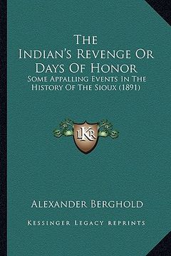 portada the indian's revenge or days of honor: some appalling events in the history of the sioux (1891) (in English)