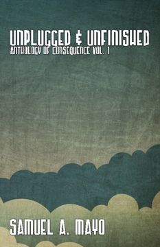 portada Unplugged & Unfinished: Anthology of Consequence Vol. 1