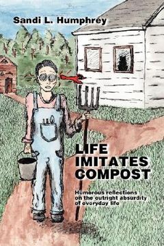 portada life imitates compost: humorous reflections on the outright absurdity of everyday life (en Inglés)