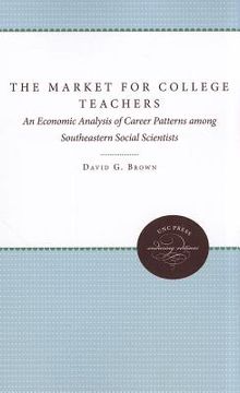 portada the market for college teachers: an economic analysis of career patterns among southeastern social scientists (en Inglés)