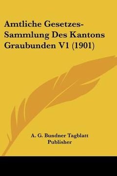 portada Amtliche Gesetzes-Sammlung Des Kantons Graubunden V1 (1901) (en Alemán)