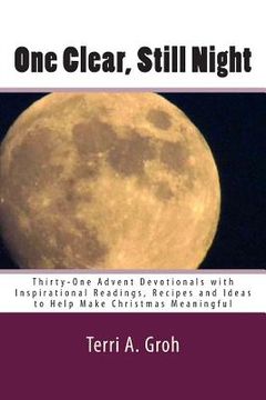 portada One Clear, Still Night: Thirty-One Advent Devotionals with Inspirational Readings, Recipes and Ideas to Help Make Christmas Meaningful (en Inglés)