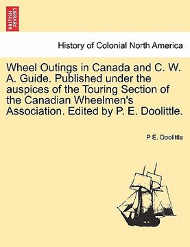 portada wheel outings in canada and c. w. a. guide. published under the auspices of the touring section of the canadian wheelmen's association. edited by p. e (in English)