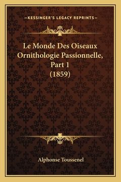 portada Le Monde Des Oiseaux Ornithologie Passionnelle, Part 1 (1859) (in French)