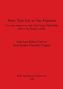 portada From Tool use to Site Function: Use-Wear Analysis in Some Final Upper Palaeolithic Sites in the Basque Country (658) (British Archaeological Reports International Series) (in English)