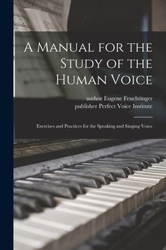 portada A Manual for the Study of the Human Voice: Exercises and Practices for the Speaking and Singing Voice (en Inglés)
