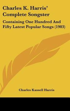 portada charles k. harris' complete songster: containing one hundred and fifty latest popular songs (1903) (in English)