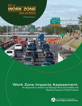 portada Work Zone Impacts Assessment: An Approach to Assess and Manage Work Zone Safety and Mobility Impacts of Road Projects (en Inglés)