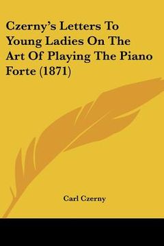 portada czerny's letters to young ladies on the art of playing the piano forte (1871) (en Inglés)