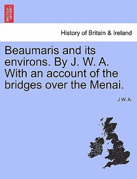 portada beaumaris and its environs. by j. w. a. with an account of the bridges over the menai. (en Inglés)