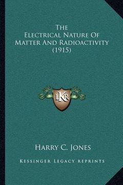 portada the electrical nature of matter and radioactivity (1915) (en Inglés)