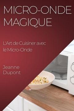 portada Micro-Onde Magique: L'Art de Cuisiner avec le Micro-Onde (en Francés)