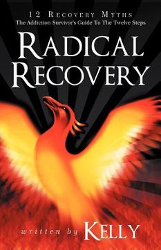 portada radical recovery: 12 recovery myths: the addiction survivor's guide to the twelve steps (en Inglés)
