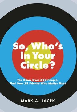 portada So, Who's in Your Circle?: You Know Over 600 People. Find Your 25 Friends Who Matter Most (in English)