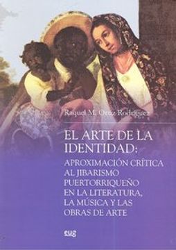 portada El arte de la identidad : aproximación crítica al jibarismo puertorriqueño en la literatura, la música y las obras de arte