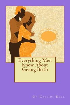 portada Everything Men Know About Giving Birth (en Inglés)