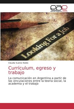 portada Currículum, Egreso y Trabajo: La Comunicación en Argentina a Partir de las Vinculaciones Entre la Teoría Social, la Academia y el Trabajo