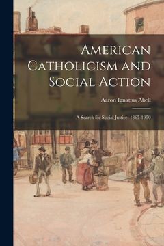 portada American Catholicism and Social Action: a Search for Social Justice, 1865-1950 (en Inglés)