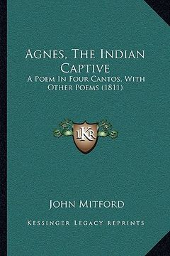 portada agnes, the indian captive: a poem in four cantos, with other poems (1811) (in English)