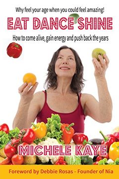portada Eat Dance Shine: How to Come Alive, Gain Energy and Push Back the Years (in English)