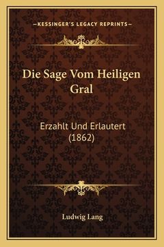 portada Die Sage Vom Heiligen Gral: Erzahlt Und Erlautert (1862) (in German)