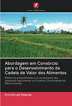 portada Abordagem em Consórcio Para o Desenvolvimento da Cadeia de Valor dos Alimentos: Efeitos na Produtividade e no Rendimento dos Pequenos Agricultores na Tanzânia, Comunidade da África Oriental (en Portugués)
