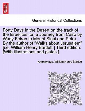 portada forty days in the desert on the track of the israelites; or, a journey from cairo by wady feiran to mount sinai and petra. by the author of "walks abo (in English)