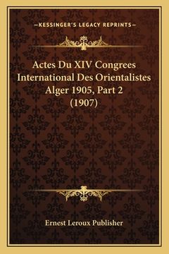 portada Actes Du XIV Congrees International Des Orientalistes Alger 1905, Part 2 (1907) (en Francés)