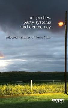 portada On Parties, Party Systems and Democracy: Selected writings of Peter Mair (en Inglés)
