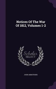 portada Notices Of The War Of 1812, Volumes 1-2