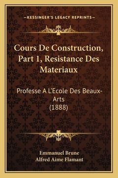 portada Cours De Construction, Part 1, Resistance Des Materiaux: Professe A L'Ecole Des Beaux-Arts (1888) (en Francés)