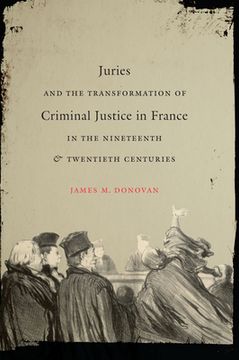 portada Juries and the Transformation of Criminal Justice in France in the Nineteenth and Twentieth Centuries (en Inglés)