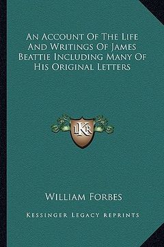 portada an account of the life and writings of james beattie including many of his original letters (en Inglés)