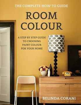 portada Room Colour - The Complete How To Guide: A Step By Step Guide To Choosing Paint Colour For Your Home (en Inglés)