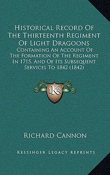 portada historical record of the thirteenth regiment of light dragoons: containing an account of the formation of the regiment in 1715, and of its subsequent (in English)