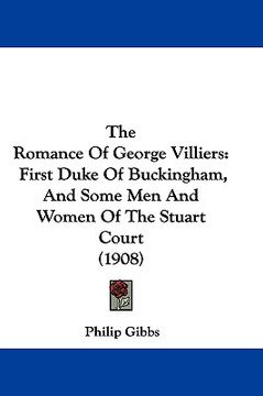 portada the romance of george villiers: first duke of buckingham, and some men and women of the stuart court (1908) (en Inglés)