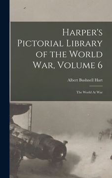 portada Harper's Pictorial Library of the World War, Volume 6: The World At War (en Inglés)