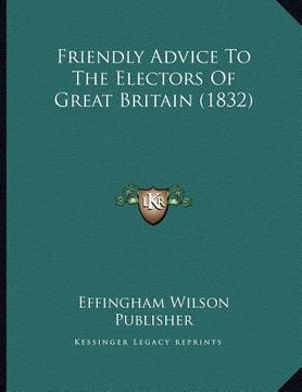 portada friendly advice to the electors of great britain (1832) (en Inglés)