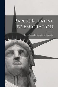 portada Papers Relative to Emigration: Part 1: British Provinces in North America (in English)