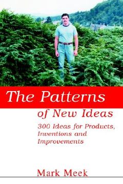 portada the patterns of new ideas: 300 ideas for products, inventions and improvements (in English)