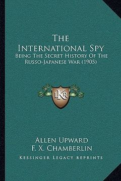 portada the international spy: being the secret history of the russo-japanese war (1905) (en Inglés)