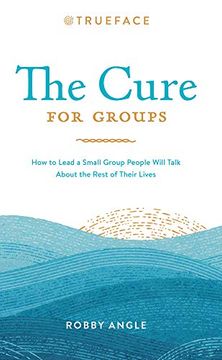 portada The Cure for Groups: How to Lead a Small Group People Will Talk about the Rest of Their Lives (en Inglés)