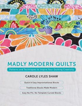 portada Madly Modern Quilts: Patterns and Techniques to Inspire Your Quilting Creativity (en Inglés)