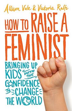 portada How to Raise a Feminist: Bringing up kids with the confidence to change the world