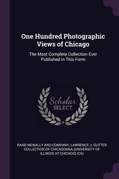 portada One Hundred Photographic Views of Chicago: The Most Complete Collection Ever Published in This Form