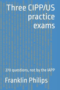 Three CIPP/US practice exams: 270 questions, not by the IAPP (en Inglés)